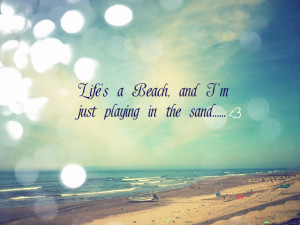 Lifes A Beach And Im Just Playing In The Sand