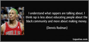 ... about the black community and more about making money. - Dennis Rodman