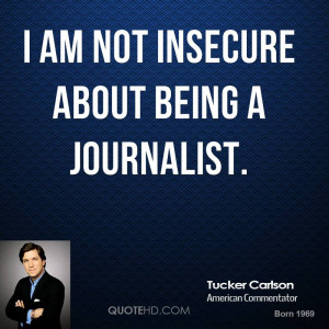 am not insecure about being a journalist.