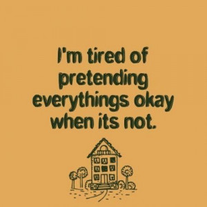 tired of pretending.....