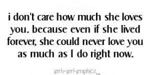 care how much she loves you.because even if she lived forever,she ...