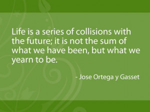 ... we have been but what we yearn to be jose ortega y gasset # quotes