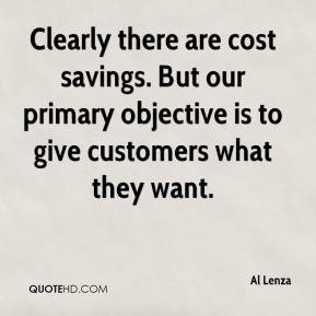 Clearly there are cost savings. But our primary objective is to give ...