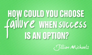 How could you choose failure when success is an option