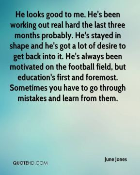 June Jones - He looks good to me. He's been working out real hard the ...