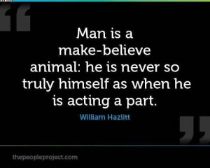 Man Is Make-Believe Animal. He Is Never So Truly Himself As When He Is ...
