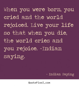 ... quote - When you were born, you cried and the world.. - Life quotes