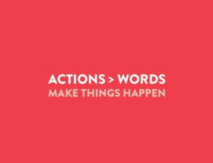 Actions count much more than words.