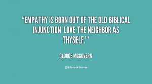 Empathy is born out of the old biblical injunction 'Love the neighbor ...