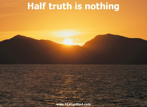 Half truth is nothing - Stefan Zweig Quotes - StatusMind.com