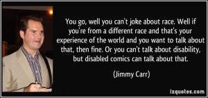 ... disability, but disabled comics can talk about that. - Jimmy Carr