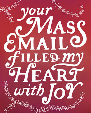 your mass email filled my heart with joy
