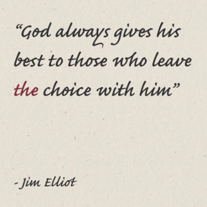... to those who leave the choice with Him. Jim Elliot missionary quote