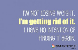 Motivational Quote - I'm not losing weight. I'm getting rid of it. I ...