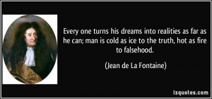 ... cold as ice to the truth, hot as fire to falsehood. - Jean de La
