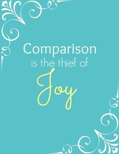Comparison is The Thief Of Joy