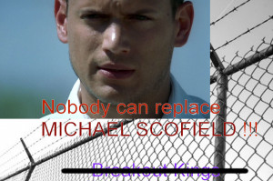 Michael Scofield Nobody can replace MICHAEL SCOFIELD !!! Get lost ...