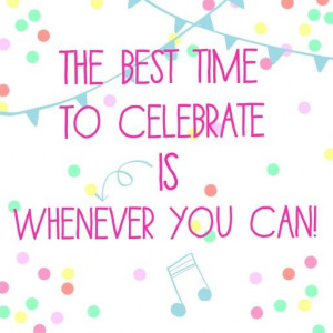 Celebrate // party // quotes