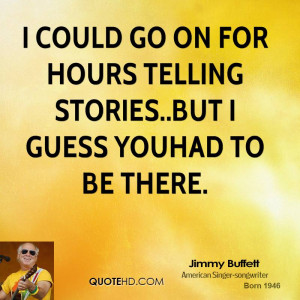 could go on for hours telling stories..but I guess youhad to be ...