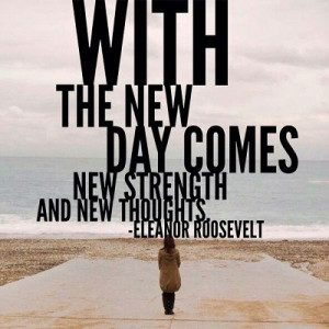 Eleanor Roosevelt Quote New Day quot With the new dayes new strength