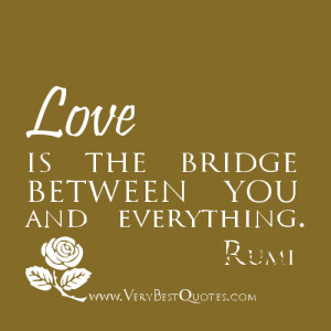 Rumi Love Quotes – Love is the bridge between you and everything