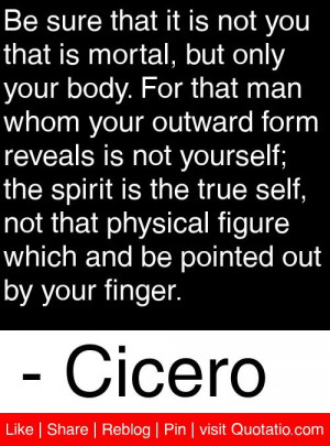 is mortal, but only your body. For that man whom your outward form ...