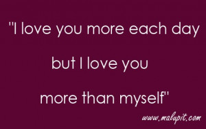 love you more each day but I love you more than myself
