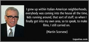 grew up within Italian-American neighborhoods, everybody was coming ...