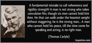 fundamental mistake to call vehemence and rigidity strength! A man ...