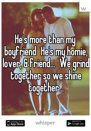 He's more than my boyfriend He's my homie, lover, & friend... We grind ...