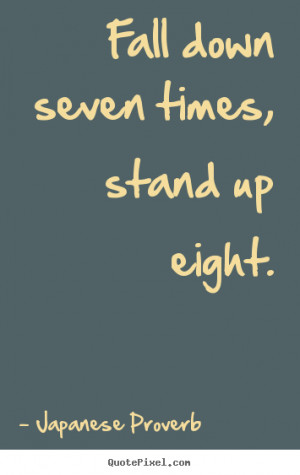 Fall down seven times, stand up eight. Japanese Proverb inspirational ...
