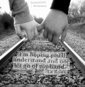 hoping you'll understand and not to let go of my hand