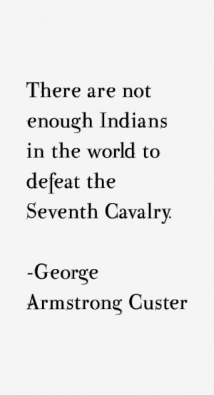 George Armstrong Custer Quotes & Sayings