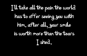 ll take all the pain the world has to offer seeing you with him ...