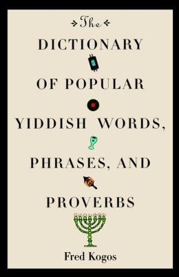 The Dictionary Of Popular Yiddish Words, Phrases And Proverbs