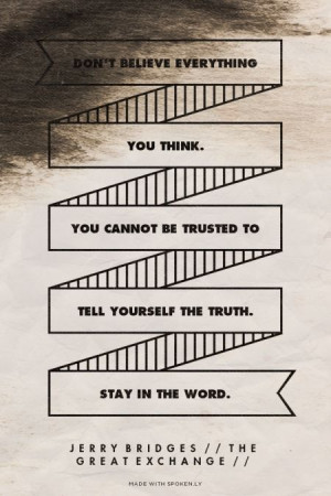 trusted to tell yourself the truth. Stay in The Word. - Jerry Bridges ...