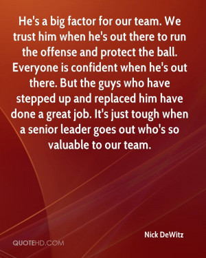 He's a big factor for our team. We trust him when he's out there to ...
