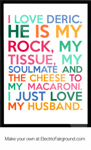 Love Deric. He Is My Rock, My Tissue, My Soulmate And The Cheese To My ...