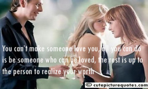 You can’t make someone love you, all you can do is be someone who ...