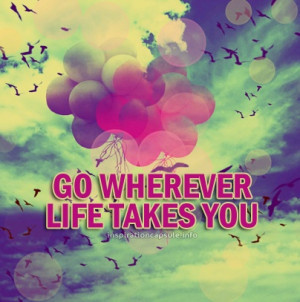 Go wherever life takes you. #inspirationcapsule #inspiration # ...