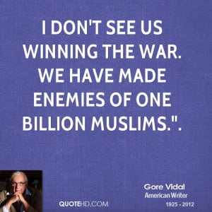 gore-vidal-quote-i-dont-see-us-winning-the-war-we-have-made-enemies ...