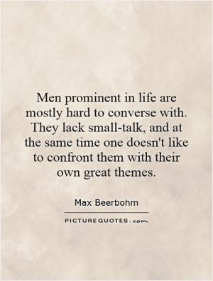 Men prominent in life are mostly hard to converse with. They lack ...