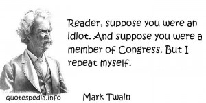 Mark Twain - Reader, suppose you were an idiot. And suppose you were a ...