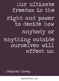 ... right and power to decide.. Stephen Covey good inspirational quotes