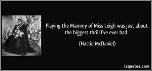 Playing the Mammy of Miss Leigh was just about the biggest thrill I've ...