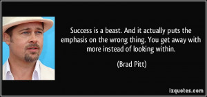 Success is a beast. And it actually puts the emphasis on the wrong ...