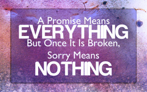Promise Means Everything But Once It Is Broken Sorry Means Nothing