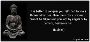 It is better to conquer yourself than to win a thousand battles. Then ...