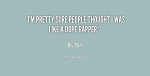 pretty sure people thought I was like a dope rapper.”