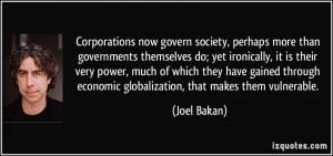 ... economic globalization, that makes them vulnerable. - Joel Bakan